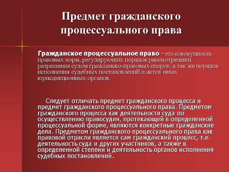 Предмет гражданского процессуального права Гражданское процессуальное право –это совокупность правовых норм, регулирующих порядок рассмотрения